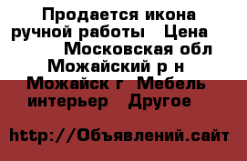 Продается икона ручной работы › Цена ­ 45 000 - Московская обл., Можайский р-н, Можайск г. Мебель, интерьер » Другое   